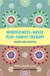 Book cover of Mindfulness-Based Play-Family Therapy: Theory and Practice by Dottie Higgins-Klein