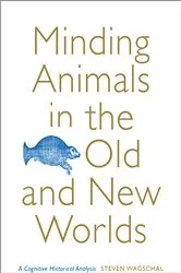 Book cover of Minding Animals in the Old and New Worlds by Steven Wagschal