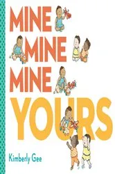 Book cover of Mine, Mine, Mine, Yours! by Kimberly Gee
