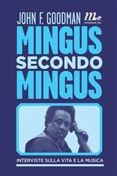Book cover of Mingus secondo Mingus. Interviste sulla vita e sulla musica by John F. Goodman