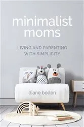Book cover of Minimalist Moms by Diane Boden