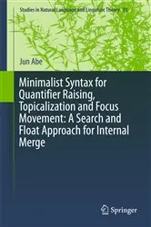 Book cover of Minimalist Syntax for Quantifier Raising, Topicalization and Focus Movement: A Search and Float Approach for Internal Merge by Jun Abe