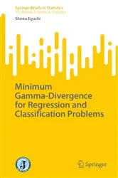 Book cover of Minimum Gamma-Divergence for Regression and Classification Problems by Shinto Eguchi