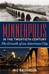 Book cover of Minneapolis in the Twentieth Century by Iric Nathanson