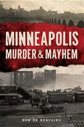 Book cover of Minneapolis Murder & Mayhem by Ron de Beaulieu