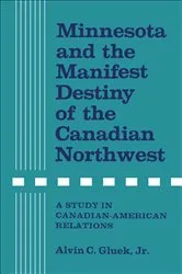 Book cover of Minnesota and the Manifest Destiny of the Canadian Northwest by Alvin C. Gluek Jr.