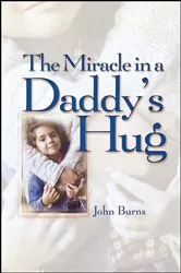 Book cover of Miracle in a Daddy's Hug GIFT by John Burns