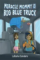 Book cover of Miracle Mommy on the Big Blue Truck by LaTasha Sanders