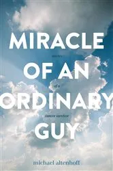 Book cover of Miracle of an Ordinary Guy by Michael A Altenhoff