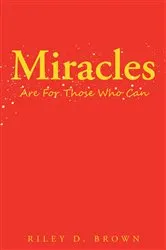 Book cover of Miracles Are For Those Who Can by Riley D. Brown