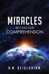 Book cover of Miracles Beyond Our Comprehension by A. M. Deigloriam