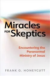 Book cover of Miracles for Skeptics by Frank G. Honeycutt