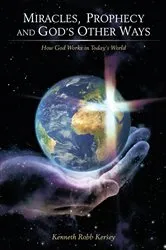 Book cover of Miracles, Prophecy and God’S Other Ways by Kenneth Robb Kersey