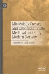 Book cover of Miraculous Crosses and Crucifixes in Late Medieval and Early Modern Norway by Kaja Merete Haug Hagen