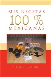 Book cover of Mis Recetas 100 % Mexicanas by Elizabeth Castillo
