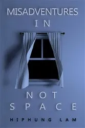 Book cover of Misadventures in Not Space by Hiphung Lam
