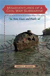 Book cover of Misadventures of a Civil War Submarine by James P. Delgado
