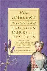Book cover of Miss Ambler's Household Book of Georgian Cures and Remedies by Unknown
