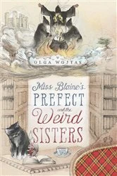 Book cover of Miss Blaine's Prefect and the Weird Sisters by Olga Wojtas