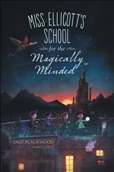 Book cover of Miss Ellicott's School for the Magically Minded by Sage Blackwood