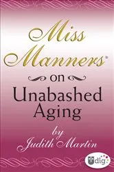 Book cover of Miss Manners: On Unabashed Aging by Judith Martin