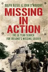 Book cover of Missing in Action: The 50 Year Search for Ireland's Lost Soldier by Ralph Riegel