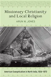 Book cover of Missionary Christianity and Local Religion by Arun W. Jones