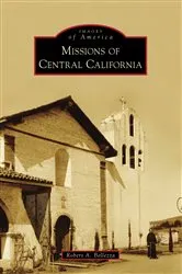 Book cover of Missions of Central California by Robert A. Bellezza