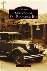 Book cover of Missions of San Francisco Bay by Robert A. Bellezza