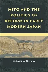 Book cover of Mito and the Politics of Reform in Early Modern Japan by Michael Alan Thornton