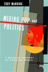 Book cover of Mixing Pop and Politics by Toby Manning