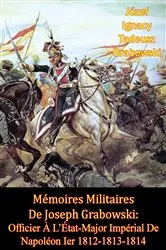 Book cover of Mémoires Militaires De Joseph Grabowski: Officier À L’État-Major Impérial De Napoléon Ier 1812-1813-1814 by Józef Ignacy Tadeusz Grabowski