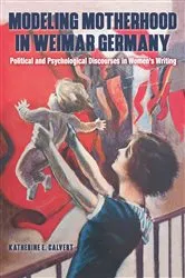 Book cover of Modeling Motherhood in Weimar Germany by Katherine E Calvert