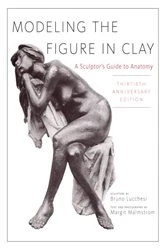Book cover of Modeling the Figure in Clay, 30th Anniversary Edition by Bruno Lucchesi