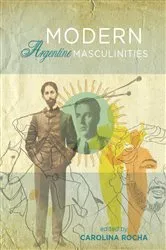Book cover of Modern Argentine Masculinities by Carolina Rocha