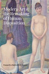 Book cover of Modern Art & the Remaking of Human Disposition by Emmelyn Butterfield-Rosen