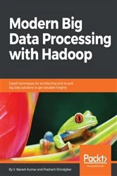 Book cover of Modern Big Data Processing with Hadoop by V. Naresh Kumar