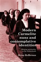 Book cover of Modern Carmelite nuns and contemplative identities by Brian Heffernan