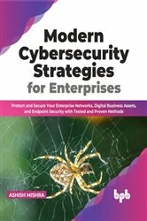 Book cover of Modern Cybersecurity Strategies for Enterprises by Ashish Mishra