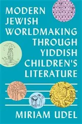 Book cover of Modern Jewish Worldmaking Through Yiddish Children's Literature by Miriam Udel