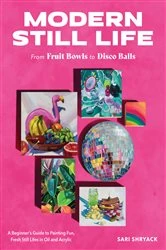 Book cover of Modern Still Life: From Fruit Bowls to Disco Balls by Sari Shryack