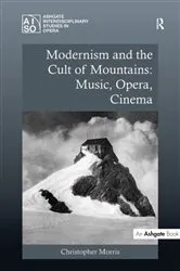 Book cover of Modernism and the Cult of Mountains: Music, Opera, Cinema by Christopher Morris