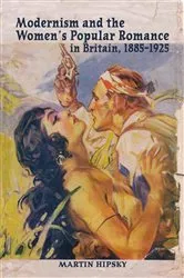 Book cover of Modernism and the Women’s Popular Romance in Britain, 1885–1925 by Martin Hipsky