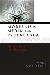 Book cover of Modernism, Media, and Propaganda by Mark Wollaeger