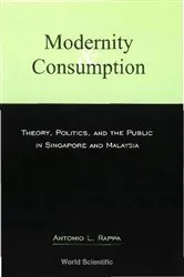 Book cover of Modernity And Consumption: Theory, Politics, And The Public In Singapore And Malaysia by Antonio Leopold Rappa