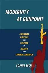 Book cover of Modernity at Gunpoint by Sophie Esch