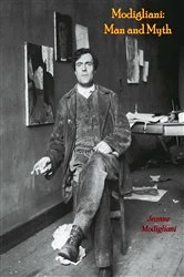 Book cover of Modigliani: Man and Myth - Biography and Works of Italian Painter and Sculptor Amedeo Modigliani by Jeanne Modigliani