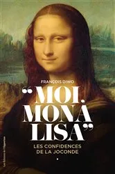 Book cover of Moi, Mona Lisa - Les confidences de la Joconde by François Diwo