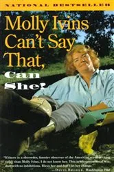 Book cover of Molly Ivins Can't Say That, Can She? by Molly Ivins