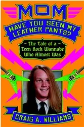 Book cover of Mom, Have You Seen My Leather Pants? by Craig A. Williams